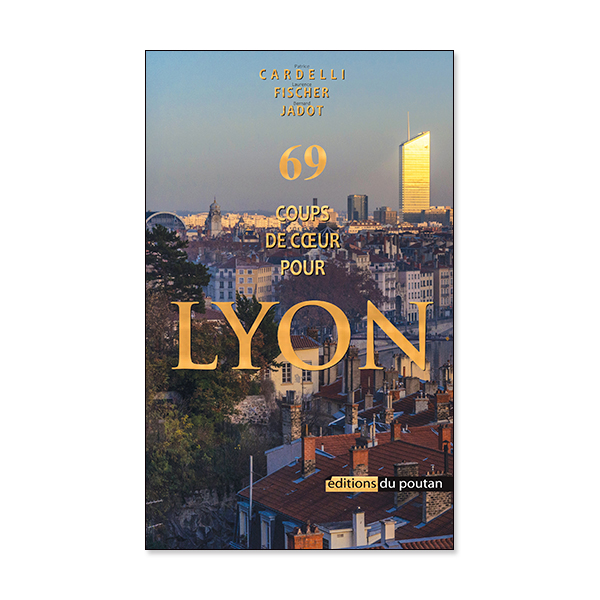 69 coups de cœur pour LYON de Patrice Cardelli, Laurence Fischer et Bernard Jadot